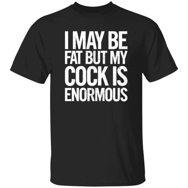 Nate Igor Smith I May Be Fat But My Cock Is Enormous Shirt Murderxbryan