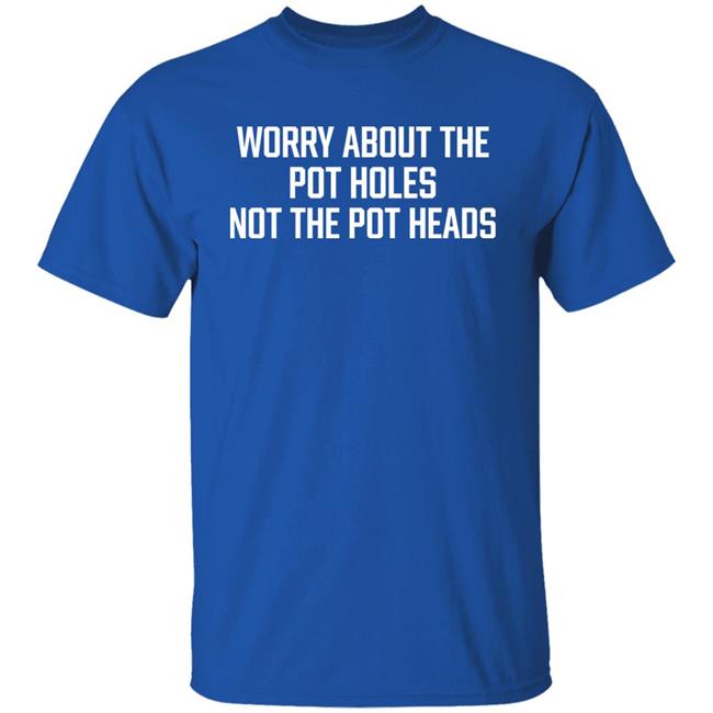 Worry About The Pot Holes Not The Pot Heads Shirt Angel Of Cannabis Worry About The Pot Holes Not The Pot Heads Shirt Angel Of Cannabis