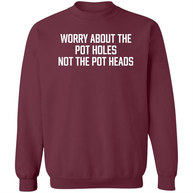 Worry About The Pot Holes Not The Pot Heads Shirt Angel Of Cannabis Worry About The Pot Holes Not The Pot Heads Shirt Angel Of Cannabis