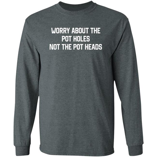 Worry About The Pot Holes Not The Pot Heads Shirt Angel Of Cannabis Worry About The Pot Holes Not The Pot Heads Shirt Angel Of Cannabis