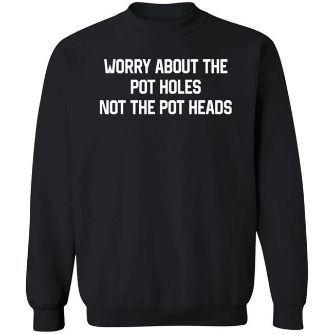 Worry About The Pot Holes Not The Pot Heads Shirt Angel Of Cannabis Worry About The Pot Holes Not The Pot Heads Shirt Angel Of Cannabis