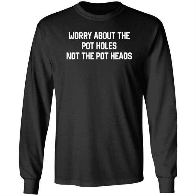 Worry About The Pot Holes Not The Pot Heads Shirt Angel Of Cannabis Worry About The Pot Holes Not The Pot Heads Shirt Angel Of Cannabis