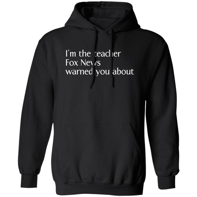 Corn Fed Threads Store I'm The Teacher Fox News Warned You About Shirt Corn Fed Threads Store I'm The Teacher Fox News Warned You About Shirt