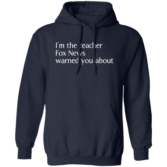 Corn Fed Threads Store I'm The Teacher Fox News Warned You About Shirt Corn Fed Threads Store I'm The Teacher Fox News Warned You About Shirt