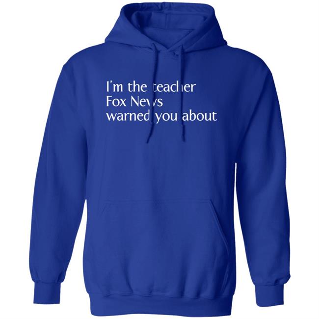 Corn Fed Threads Store I'm The Teacher Fox News Warned You About Shirt Corn Fed Threads Store I'm The Teacher Fox News Warned You About Shirt
