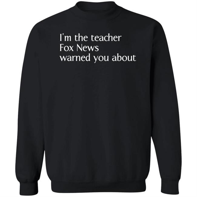 Corn Fed Threads Store I'm The Teacher Fox News Warned You About Shirt Corn Fed Threads Store I'm The Teacher Fox News Warned You About Shirt