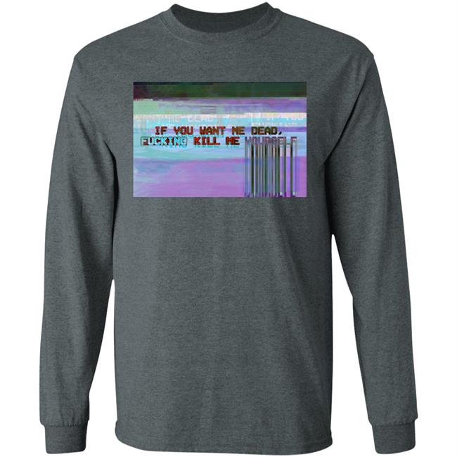 If You Want Me Dead, Fucking Kill Me Yourself Shirt Undying Apparel If You Want Me Dead, Fucking Kill Me Yourself Shirt Undying Apparel