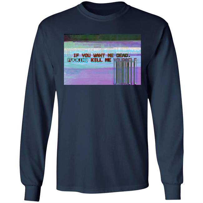 If You Want Me Dead, Fucking Kill Me Yourself Shirt Undying Apparel If You Want Me Dead, Fucking Kill Me Yourself Shirt Undying Apparel
