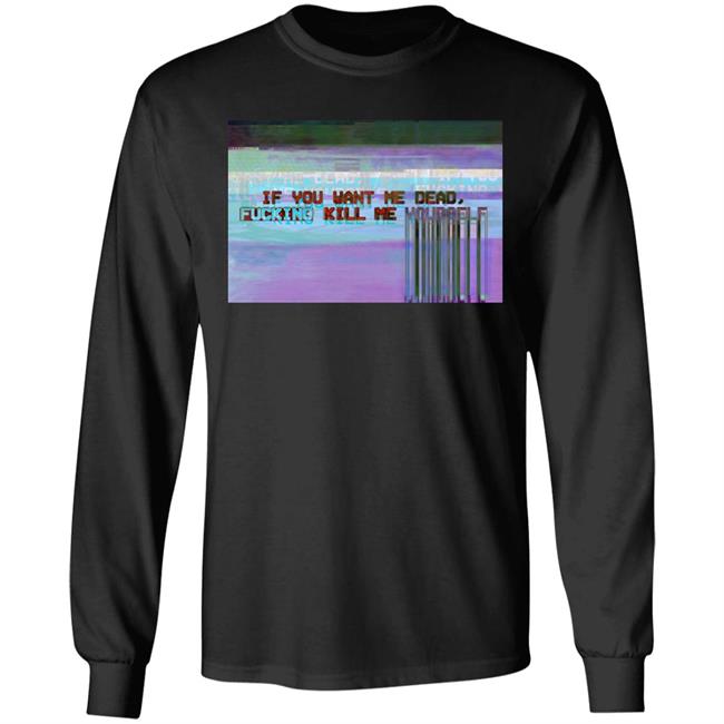If You Want Me Dead, Fucking Kill Me Yourself Shirt Undying Apparel If You Want Me Dead, Fucking Kill Me Yourself Shirt Undying Apparel