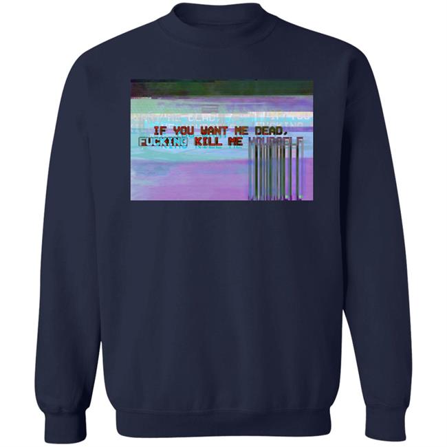 If You Want Me Dead, Fucking Kill Me Yourself Shirt Undying Apparel If You Want Me Dead, Fucking Kill Me Yourself Shirt Undying Apparel