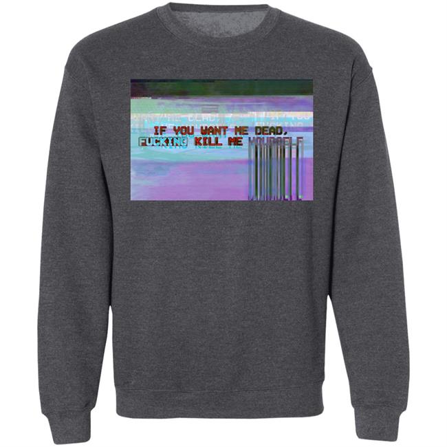If You Want Me Dead, Fucking Kill Me Yourself Shirt Undying Apparel If You Want Me Dead, Fucking Kill Me Yourself Shirt Undying Apparel