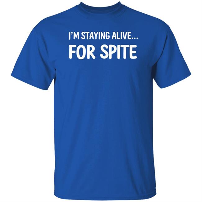 I'm Staying Alive For Spite Shirt Cait Gordon