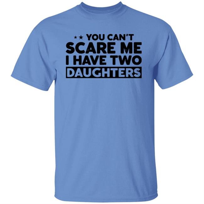 You Can't Scare Me I Have Two Daughters Shirt Mick Foley