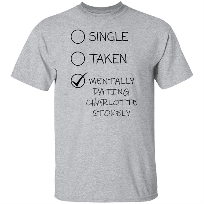 Charlotte Stokely Single Taken Mentally Dating Charlotte Stokely Shirt