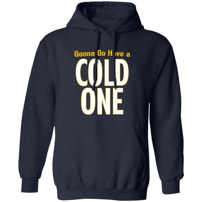 Gonna Go Have A Cold One Shirt Pittsburgh Clothing Company Gonna Go Have A Cold One Shirt Pittsburgh Clothing Company