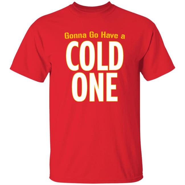Gonna Go Have A Cold One Shirt Pittsburgh Clothing Company Gonna Go Have A Cold One Shirt Pittsburgh Clothing Company