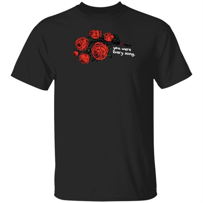 You Were Every Song Shirt Only The Poets Shop Laying Flowers You Were Every Song Shirt