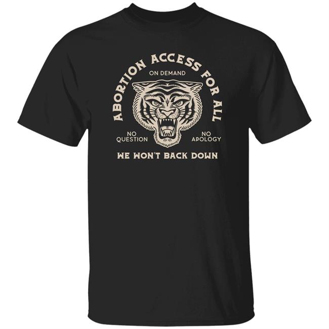 Kerin Cunningham Abortion Access For All We Won't Back Down On Demand No Question No Apology Shirt Keepourclinics