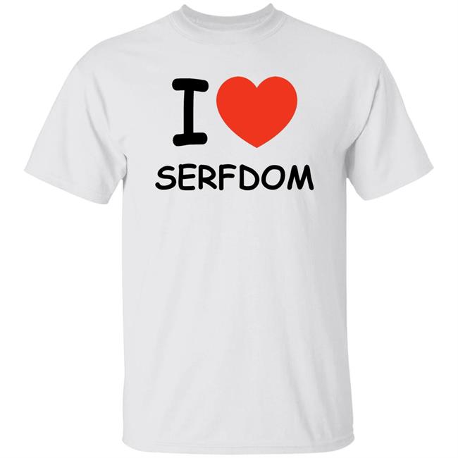 I Love Serfdom Shirt Primary Takes Provider
