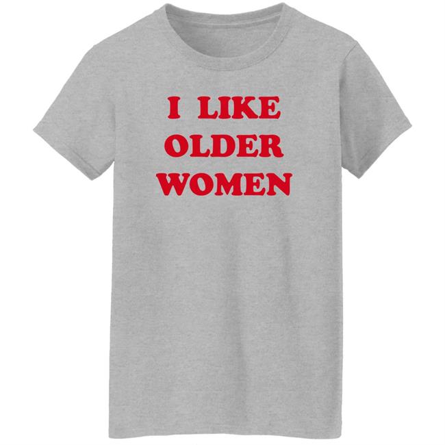 Cmonloretta I Like Older Women Shirt