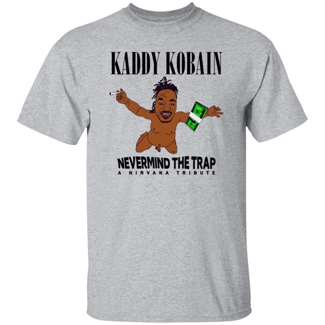 Nevermnd The Trap Shirt Kaddy Kobain