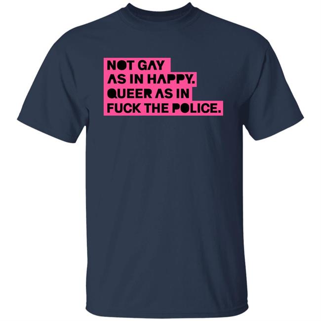 Ian Coldwater Not Gay As In Happy Queer As In Fuck The Police Shirt