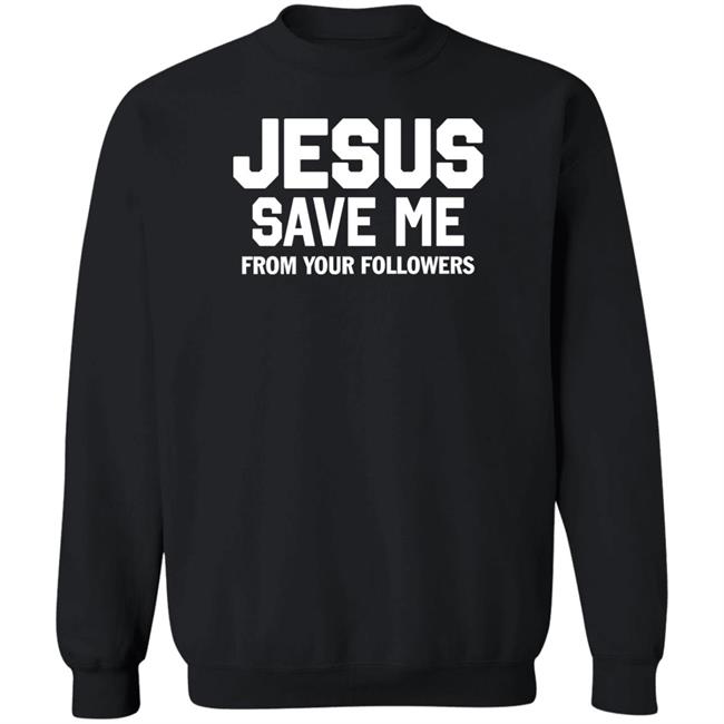 Jesus Save Me From Your Followers Shirt Traderjoeswhore