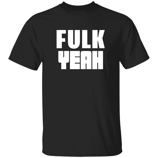 Fulk Yeah Shirt Hoodie Sweatshirt
