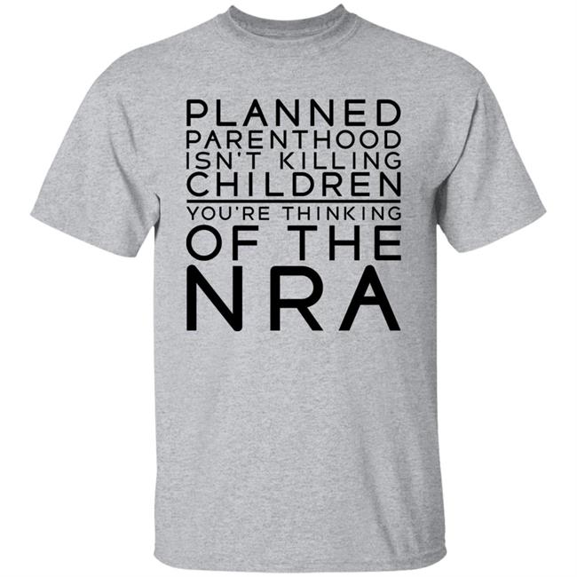 #TuckFrump RealTuckFrumper Planned Parenthood Isn’t Killing Children You’re Thinking Of The Nra Shirt