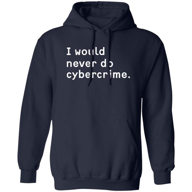 I Would Never Do Cybercrime Shirt Matthew Garrett Maia Crimew Store