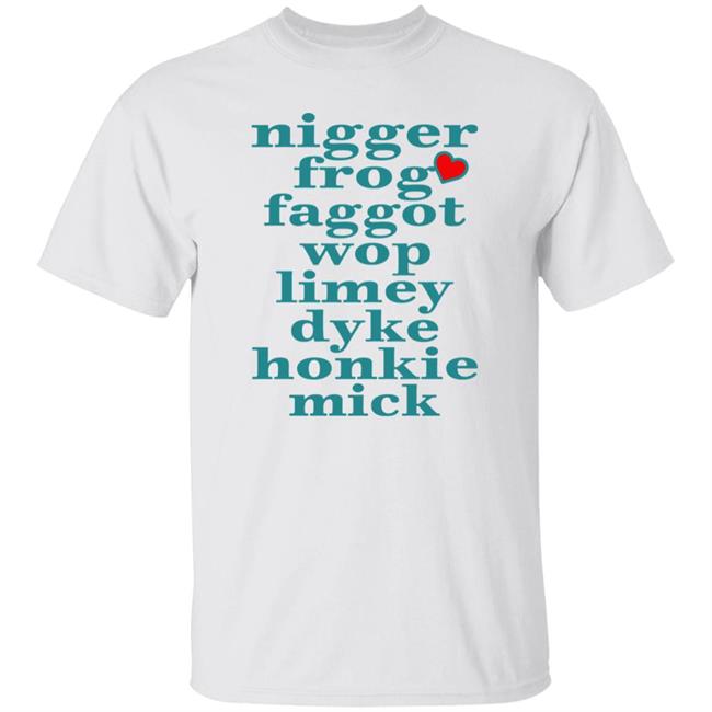 Bigzeebear Nigger Frog Faggot Wop Limey Dyke Honkie Mick Shirt