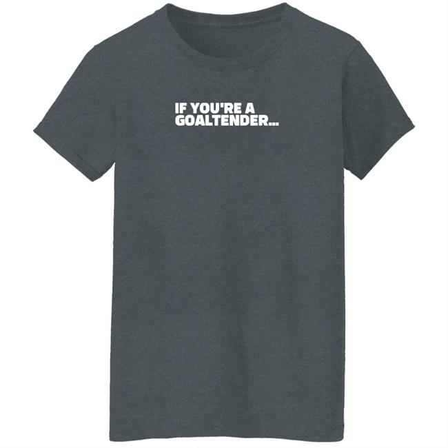 Shopsportsnet If You're A Goaltender Shirt Brandon Perkins