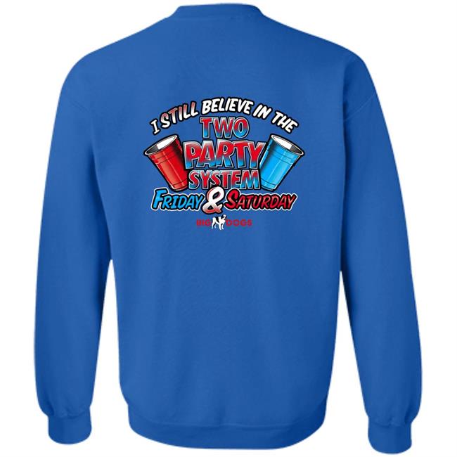 Fill Werrell Big Dog I Still Believe In The Two Party System Friday & Saturday Shirt