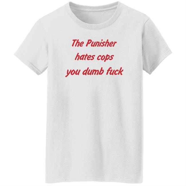 The Punisher Hates Cops You Dumb Fuck Shirt Matt Austin