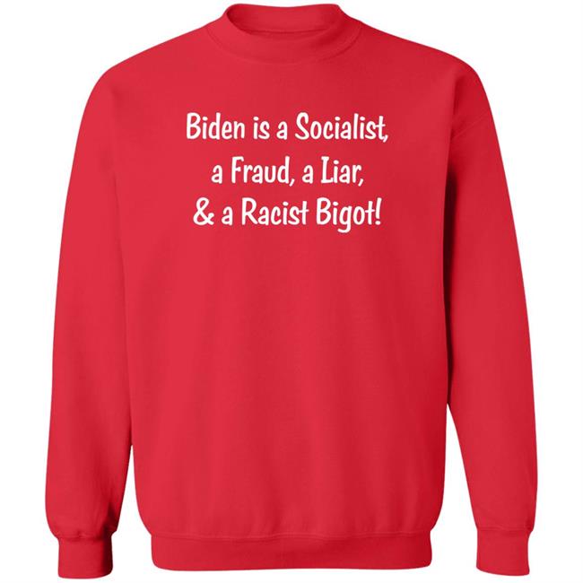 Biden Is A Socialist A Fraud A Liar And A Racist Bigot Shirt Biden Is A Socialist A Fraud A Liar And A Racist Bigot Shirt