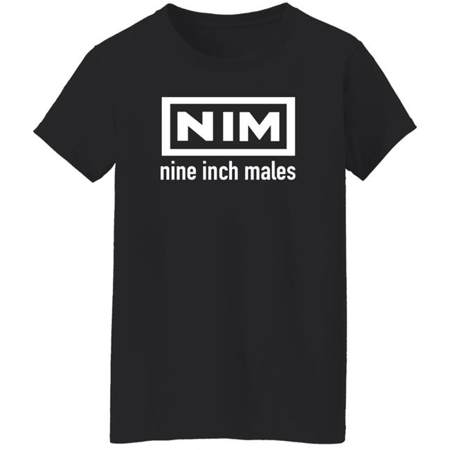Nim Nine Inch Males Shirt Shirts That Go Hard