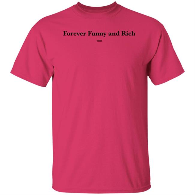 Forever Funny And Rich Two Shirt ᴛᴏɴᴢ