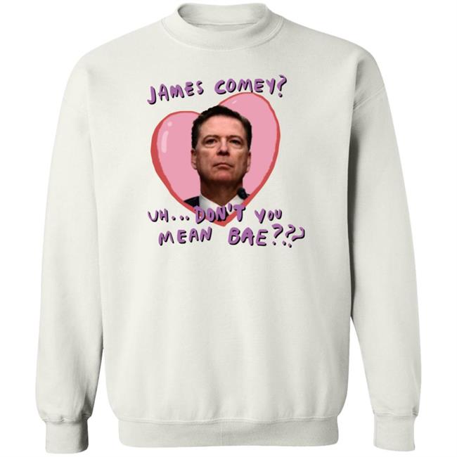 Bransonreese James Comey Uh Don't You Mean Bae Shirt