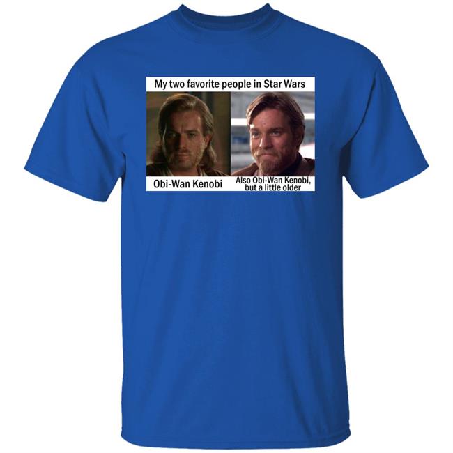 My Two Favorite People In Star Wars Obi Wan Kenobi Shirt Prequel Memes My Two Favorite People In Star Wars Obi Wan Kenobi Shirt Prequel Memes