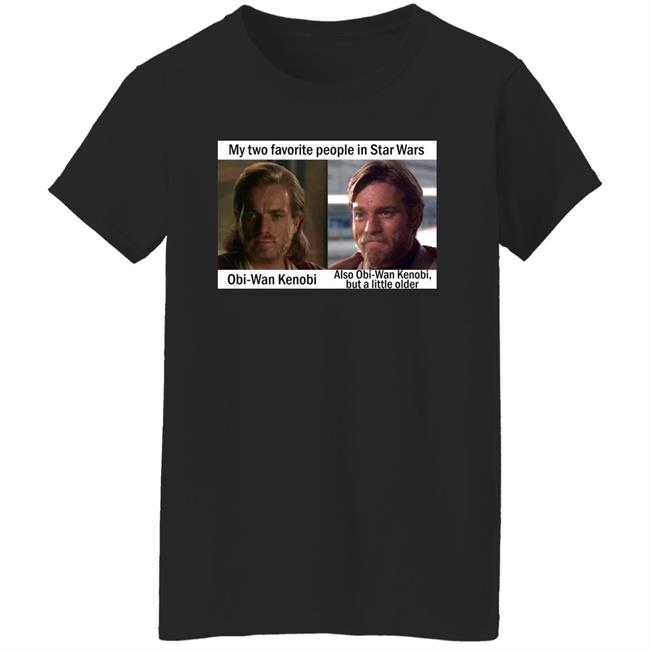 My Two Favorite People In Star Wars Obi Wan Kenobi Shirt Prequel Memes Prequel Memes My Two Favorite People In Star Wars Obi Wan Kenobi Shirt