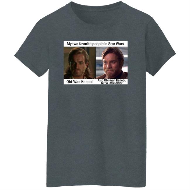 My Two Favorite People In Star Wars Obi Wan Kenobi Shirt Prequel Memes