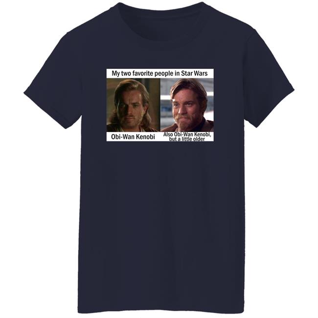 My Two Favorite People In Star Wars Obi Wan Kenobi Shirt Prequel Memes Prequel Memes My Two Favorite People In Star Wars Obi Wan Kenobi Shirt