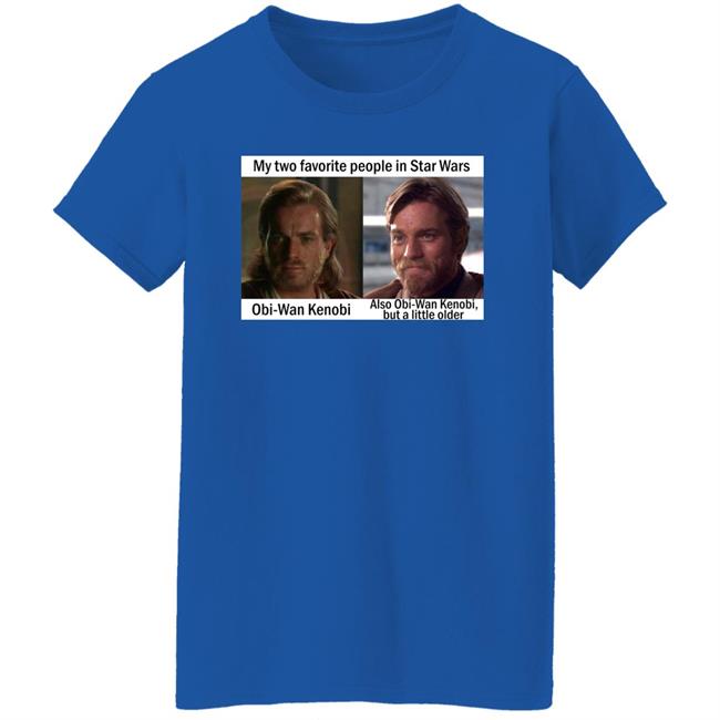 My Two Favorite People In Star Wars Obi Wan Kenobi Shirt Prequel Memes My Two Favorite People In Star Wars Obi Wan Kenobi Shirt Prequel Memes