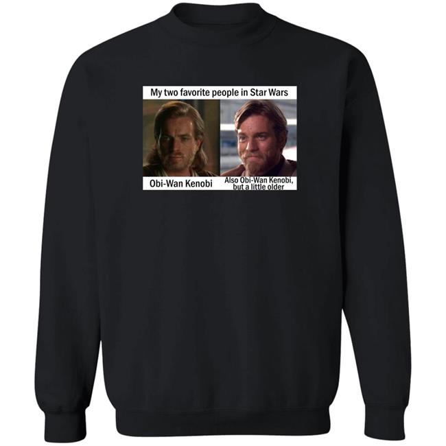 My Two Favorite People In Star Wars Obi Wan Kenobi Shirt Prequel Memes Prequel Memes My Two Favorite People In Star Wars Obi Wan Kenobi Shirt