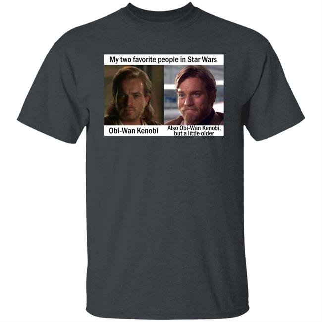 My Two Favorite People In Star Wars Obi Wan Kenobi Shirt Prequel Memes My Two Favorite People In Star Wars Obi Wan Kenobi Shirt Prequel Memes