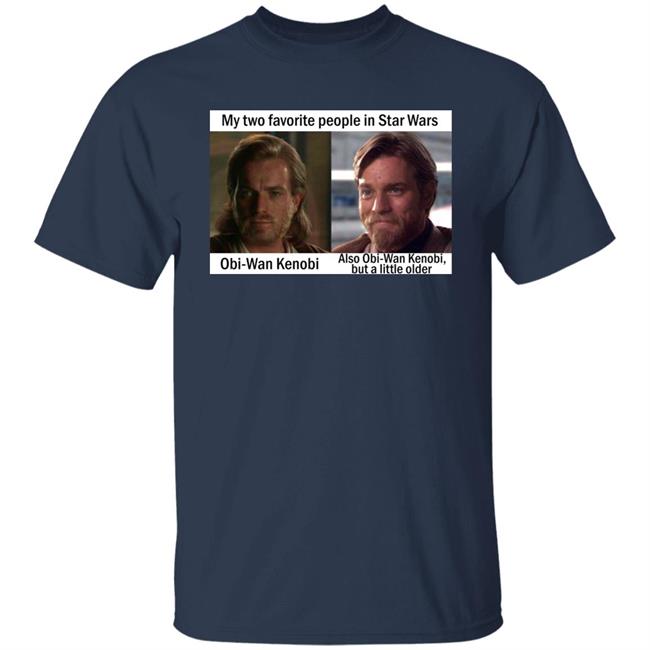 My Two Favorite People In Star Wars Obi Wan Kenobi Shirt Prequel Memes My Two Favorite People In Star Wars Obi Wan Kenobi Shirt Prequel Memes