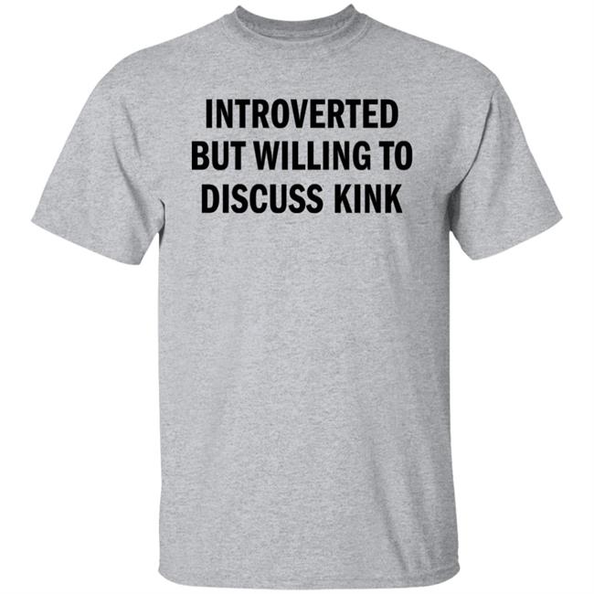 Introverted But Willing To Discuss Kink T Shirt AllysinGrey