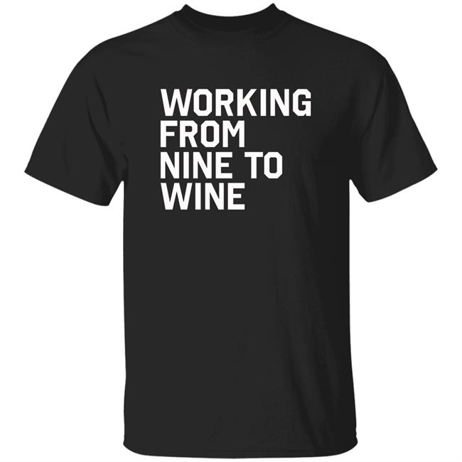 Working From Nine To Wine Shirt Vereena Working From Nine To Wine Shirt Hoodie Sweatshirt