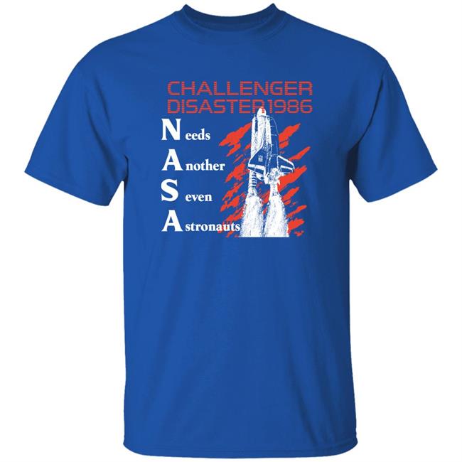 Challenger Disaster 1986 Needs Another Seven Astronauts Shirt Shirts That Go Hard