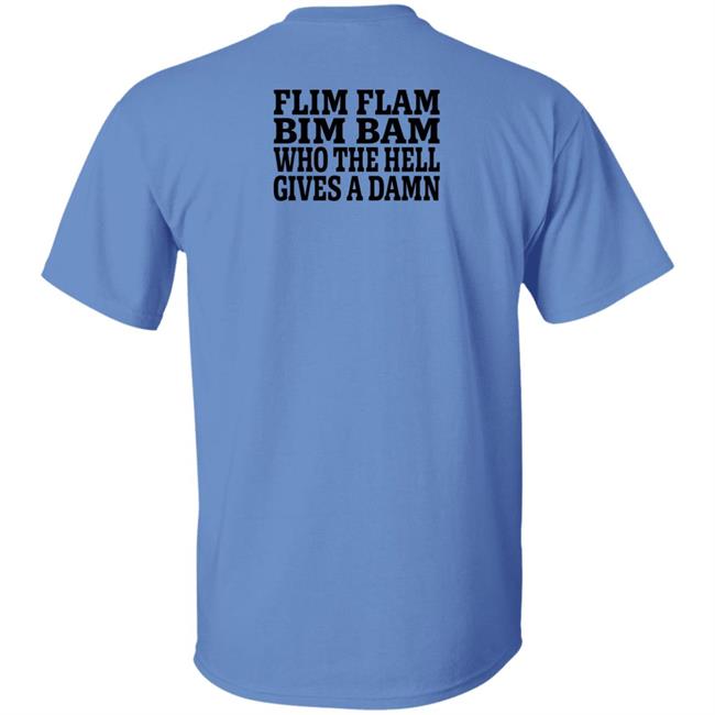 Flim Flam Bim Bam Who The Hell Gives A Damn Shirt Lfg Shirts